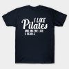 Pilates I Like Pilates And Maybe Like 3 People T-Shirt Official Pilates Gifts Merch