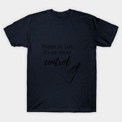 Pilates Or Life Its All About Control T-Shirt Official Pilates Gifts Merch