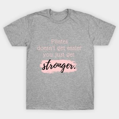 Pilates Doesnt Get Easier You Just Get Stronger T-Shirt Official Pilates Gifts Merch