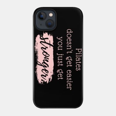 Pilates Doesnt Get Easier You Just Get Stronger Phone Case Official Pilates Gifts Merch