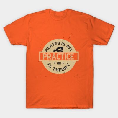 Pilates Is 99 Practice And 1 Theory T-Shirt Official Pilates Gifts Merch