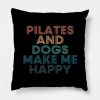 Pilates And Dogs Make Me Happy Gift For Pilates An Throw Pillow Official Pilates Gifts Merch