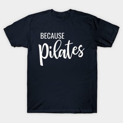 Because Pilates T-Shirt Official Pilates Gifts Merch