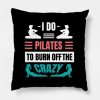 I Do Pilates To Burn Off The Crazy Throw Pillow Official Pilates Gifts Merch