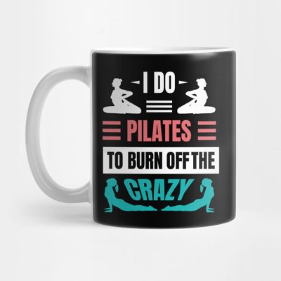 I Do Pilates To Burn Off The Crazy Mug Official Pilates Gifts Merch